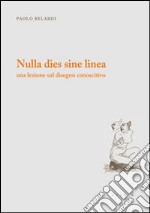 Nulla dies sine linea. Una lezione sul disegno conoscitivo libro