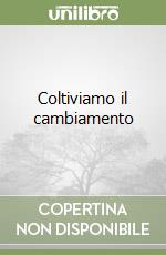 Coltiviamo il cambiamento