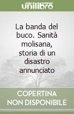 La banda del buco. Sanità molisana, storia di un disastro annunciato