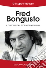 Fred Bongusto. Il crooner che fece sognare l'Italia libro