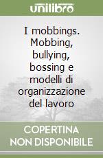 I mobbings. Mobbing, bullying, bossing e modelli di organizzazione del lavoro libro