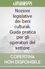 Nozioni legislative dei beni culturali. Guida pratica per gli operatori del settore libro