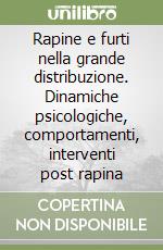 Rapine e furti nella grande distribuzione. Dinamiche psicologiche, comportamenti, interventi post rapina libro