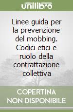 Linee guida per la prevenzione del mobbing. Codici etici e ruolo della contrattazione collettiva libro