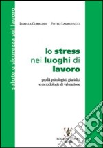 Lo stress nei luoghi di lavoro. Profili psicologici, giuridici e metodologie di valutazione libro