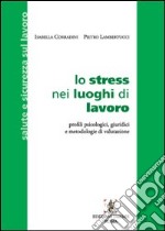 Lo stress nei luoghi di lavoro. Profili psicologici, giuridici e metodologie di valutazione libro