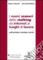 I nuovi scenari dello stalking. Da internet ai luoghi di lavoro. Profili psicologici, criminologici e giuridici libro