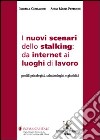 I nuovi scenari dello stalking. Da internet ai luoghi di lavoro. Profili psicologici, criminologici e giuridici libro