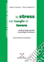 Lo stress nei luoghi di lavoro. Profili psicologici, giuridici e metodologie di valutazione libro