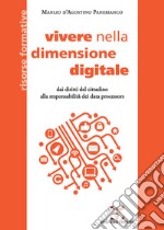 Vivere nella dimensione digitale. Dai diritti del cittadino alla responsabilità dei data processors libro