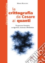 La crittografia da Cesare ai quanti. Un percorso formativo su algoritmi, sicurezza e blockchain