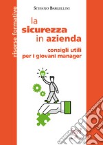 La sicurezza in azienda. Consigli utili per i giovani manager libro