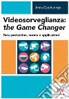 Videosorveglianza: the game changer. Data protection, norme e applicazioni libro di Capoluongo Anna