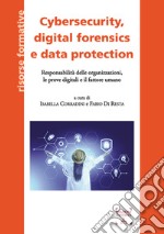 Cybersecurity, digital forensics e data protection. Responsabilità delle organizzazioni, le prove digitali e il fattore umano libro