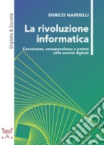 La rivoluzione informatica. Conoscenza, consapevolezza e potere nella società digitale libro