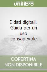 I dati digitali. Guida per un uso consapevole libro