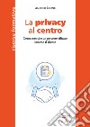 La privacy al centro. Come costruire un percorso efficace insieme al cliente libro