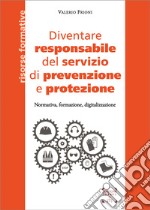 Diventare responsabile del servizio di prevenzione e protezione. Normativa, formazione, digitalizzazione libro