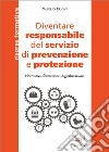 Diventare responsabile del servizio di prevenzione e protezione. Normativa, formazione, digitalizzazione libro