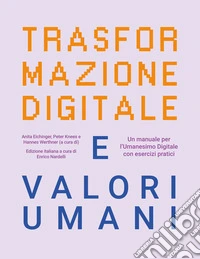 Trasformazione digitale e valori umani. Un manuale per l'Umanesimo Digitale con esercizi pratici libro
