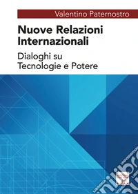 Nuove relazioni internazionali. Dialoghi su tecnologie e potere libro