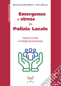 Emergenze e stress in Polizia Locale. Fattori di rischio e strategie di prevenzione libro