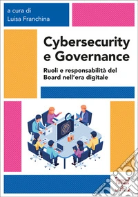 Cybersecurity e governance. Ruoli e responsabilità del board nell'era digitale libro