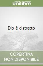 Dio è distratto