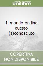 Il mondo on-line questo (s)conosciuto libro