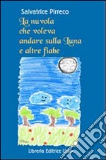 La nuvola che voleva andare sulla luna e altre fiabe. Desideri, sogni, gioie e tristezze raccontati da nuvole, stelle, monete e... libro