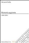 Memoria aggiunta (2004-2009) libro di Stella Giovanni