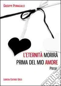 L'eternità morirà prima del mio amore libro