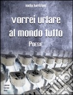 Vorrei urlare al mondo tutto libro