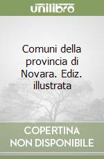 Comuni della provincia di Novara. Ediz. illustrata libro