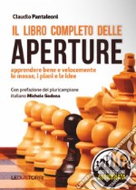 Il libro completo delle aperture. Apprendere bene e velocemente le mosse, i piani, le idee libro usato