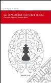 Gli scacchi tra fosforo e silicio. Due modi di pensare lo stesso gioco libro