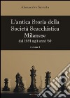 L'antica storia della società scacchistica milanese. Vol. 1: Dal 1881 agli anni '60 libro di Sanvito Alessandro
