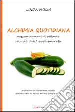 Alchimia quotidiana. Nessun domani ti attende solo ciò che fai ora importa libro