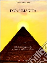 Dio e umanità. È logicamente possibile un rapporto tra finito e infinito? libro