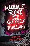 Manuale rock per guerrieri danzanti libro