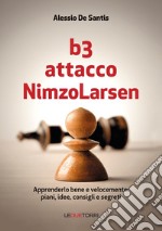 B3 Attacco NimzoLarsen. Apprenderlo bene e velocemente: piani, idee, consigli, segreti libro