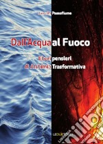 Dall'acqua al fuoco. Liberi pensieri di alchimia trasformativa libro