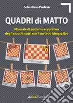 Quadri di matto. Manuale di pattern recognition degli scacchimatti con il metodo ideografico libro