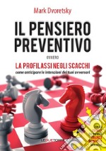 Il pensiero preventivo ovvero la profilassi negli scacchi. Come anticipare le intenzioni dei tuoi avversari libro