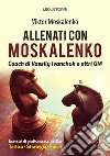 Allenati a scacchi con Moskalenko. Coach di Vassily Ivanchuk e altri GM. Esercizi di pratica scacchistica: tattica, strategia, finali libro