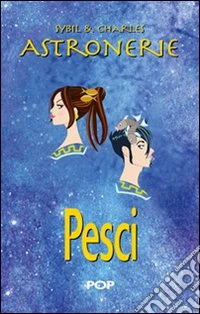 Astronerie. Pesci. Il folle zodiaco di Sybil & Charles libro