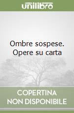 Ombre sospese. Opere su carta libro