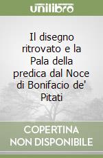 Il disegno ritrovato e la Pala della predica dal Noce di Bonifacio de' Pitati libro