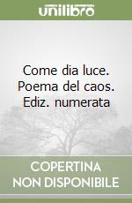 Come dia luce. Poema del caos. Ediz. numerata