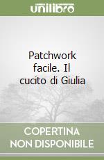 Patchwork facile. Il cucito di Giulia
